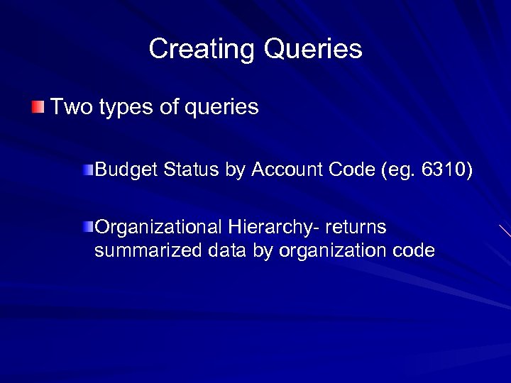 Creating Queries Two types of queries Budget Status by Account Code (eg. 6310) Organizational