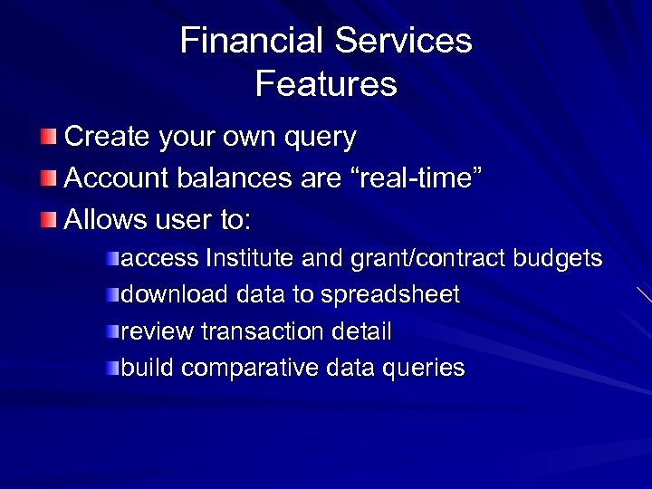Financial Services Features Create your own query Account balances are “real-time” Allows user to: