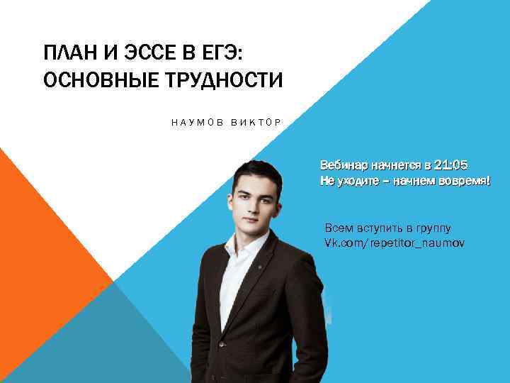 ПЛАН И ЭССЕ В ЕГЭ: ОСНОВНЫЕ ТРУДНОСТИ НАУМОВ ВИКТОР Вебинар начнется в 21: 05