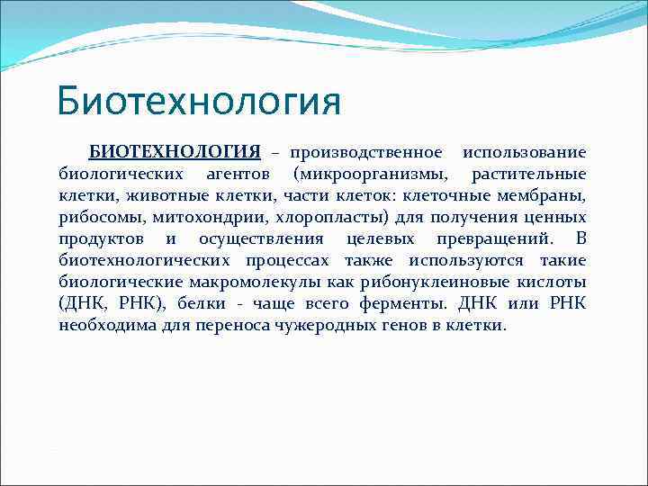 Биотехнология БИОТЕХНОЛОГИЯ – производственное использование биологических агентов (микроорганизмы, растительные клетки, животные клетки, части клеток:
