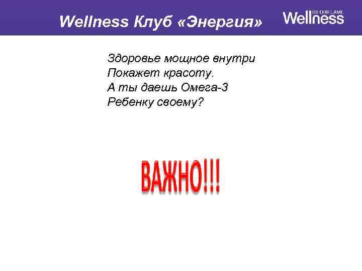 Wellness Клуб «Энергия» Здоровье мощное внутри Покажет красоту. А ты даешь Омега-3 Ребенку своему?