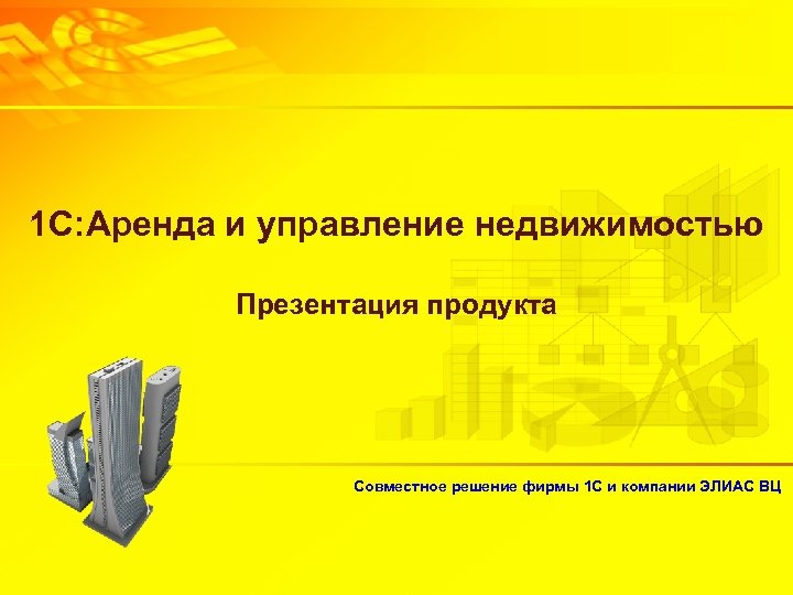 1 С: Аренда и управление недвижимостью Презентация продукта Совместное решение фирмы 1 С и