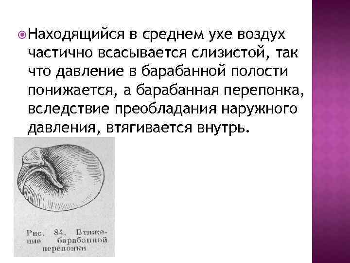  Находящийся в среднем ухе воздух частично всасывается слизистой, так что давление в барабанной