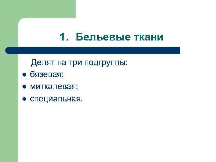 1. Бельевые ткани l l l Делят на три подгруппы: бязевая; миткалевая; специальная. 