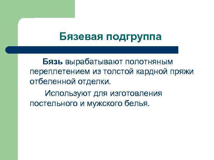 Бязевая подгруппа Бязь вырабатывают полотняным переплетением из толстой кардной пряжи отбеленной отделки. Используют для