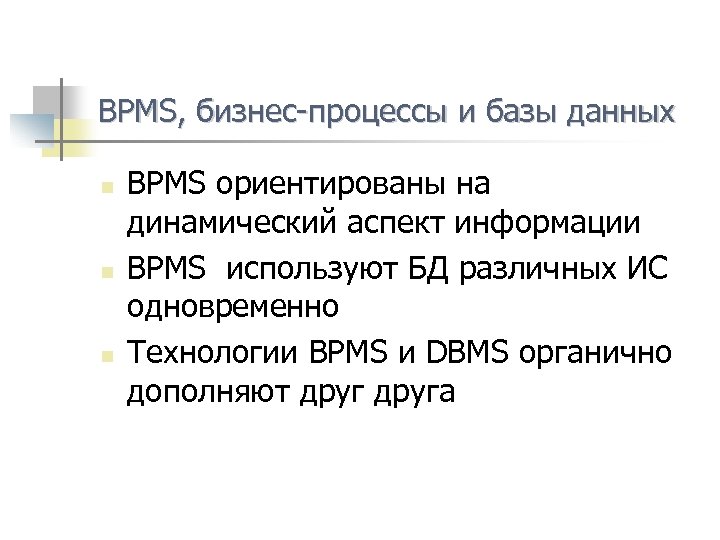 BPMS, бизнес-процессы и базы данных n n n BPMS ориентированы на динамический аспект информации