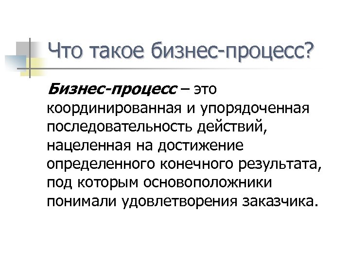 Что такое бизнес-процесс? Бизнес-процесс – это координированная и упорядоченная последовательность действий, нацеленная на достижение