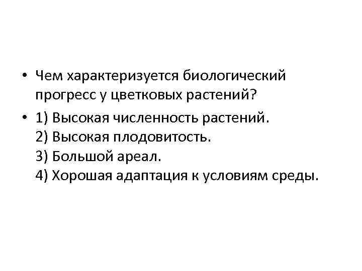  • Чем характеризуется биологический прогресс у цветковых растений? • 1) Высокая численность растений.