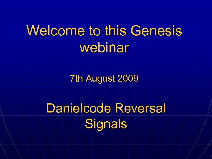 Welcome to this Genesis webinar 7 th August 2009 Danielcode Reversal Signals 