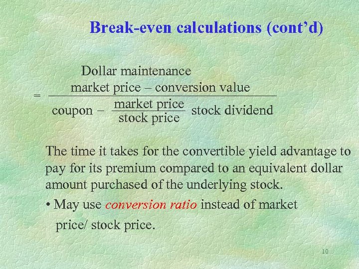 Break-even calculations (cont’d) Dollar maintenance market price – conversion value = coupon - market