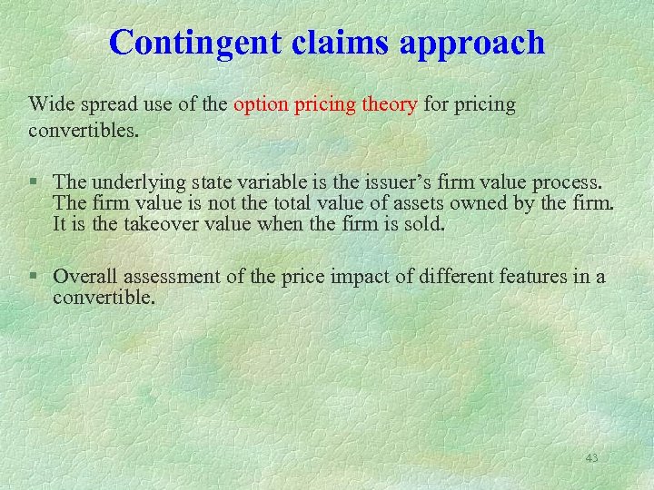 Contingent claims approach Wide spread use of the option pricing theory for pricing convertibles.