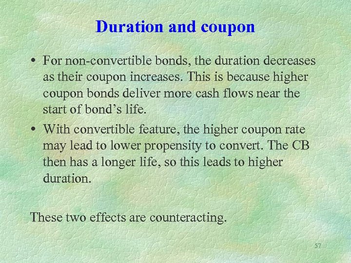 Duration and coupon For non-convertible bonds, the duration decreases as their coupon increases. This