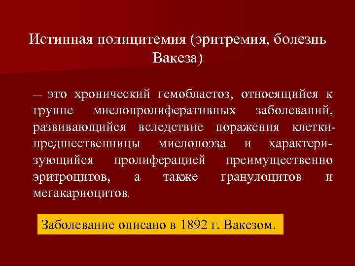 Истинная полицитемия (эритремия, болезнь Вакеза) это хронический гемобластоз, относящийся к группе миелопролиферативных заболеваний, развивающийся