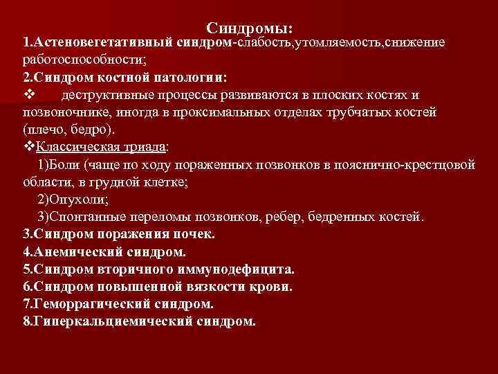 Синдромы: 1. Астеновегетативный синдром-слабость, утомляемость, снижение работоспособности; 2. Синдром костной патологии: v деструктивные процессы
