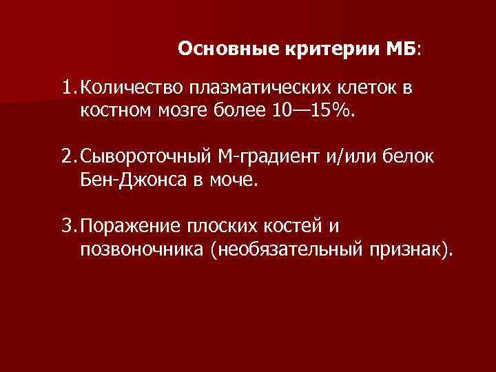 Основные критерии МБ: 1. Количество плазматических клеток в костном мозге более 10— 15%. 2.
