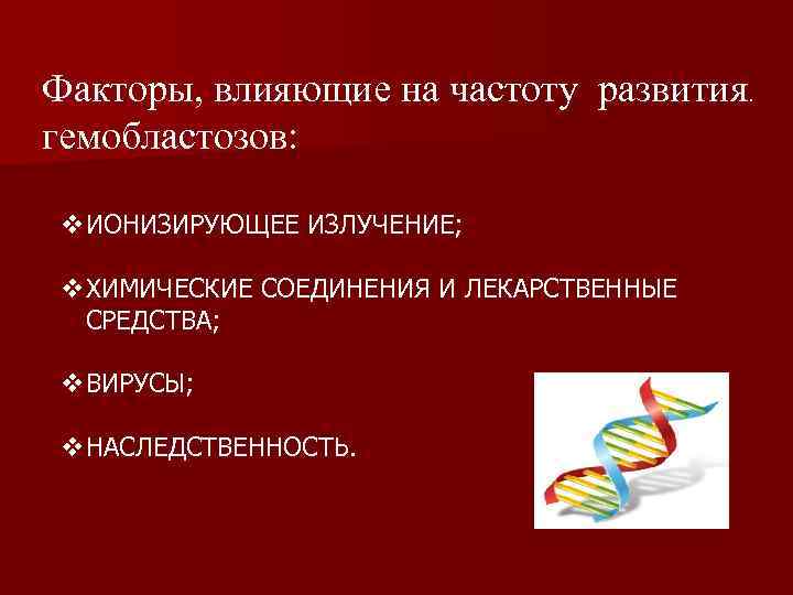 Факторы, влияющие на частоту развития. гемобластозов: v. ИОНИЗИРУЮЩЕЕ ИЗЛУЧЕНИЕ; v. ХИМИЧЕСКИЕ СОЕДИНЕНИЯ И ЛЕКАРСТВЕННЫЕ
