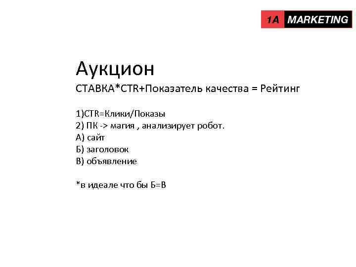 Аукцион СТАВКА*CTR+Показатель качества = Рейтинг 1)CTR=Клики/Показы 2) ПК -> магия , анализирует робот. А)