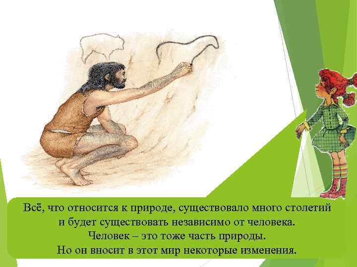 Всё, что относится к природе, существовало много столетий и будет существовать независимо от человека.