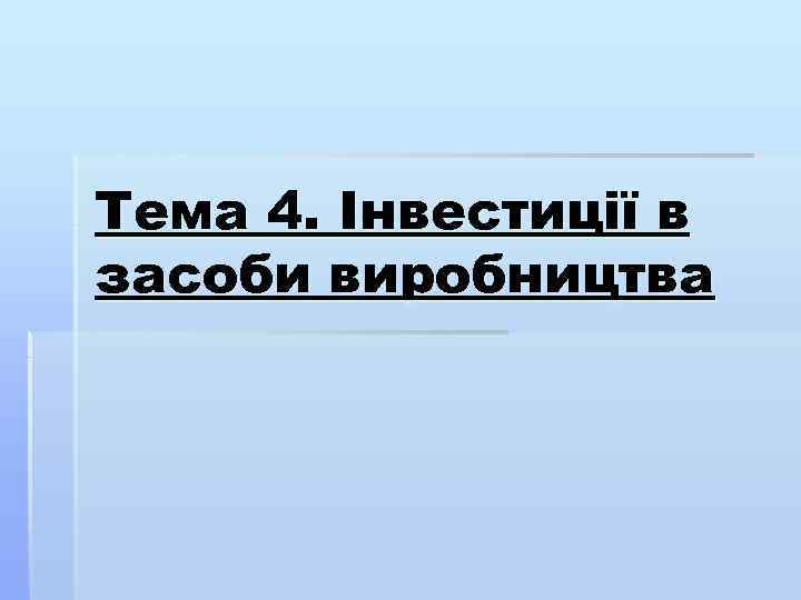 Тема 4. Інвестиції в засоби виробництва 