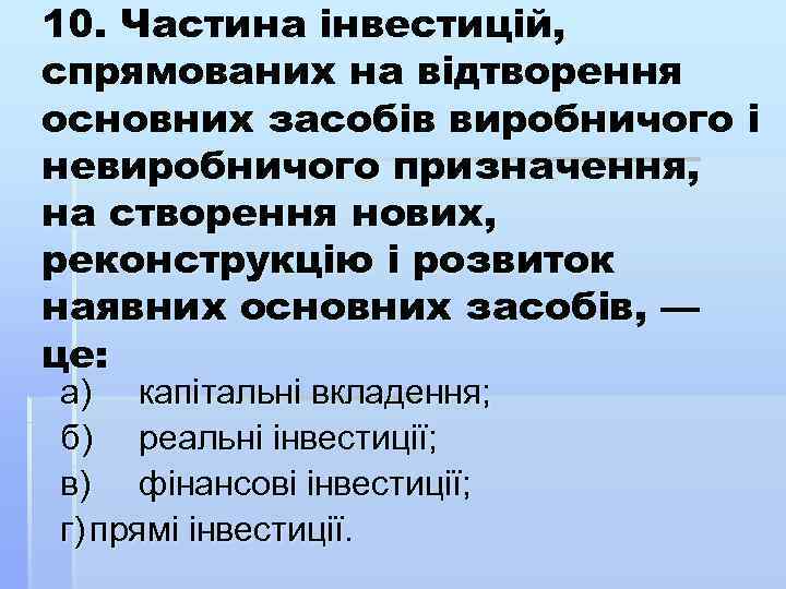 10. Частина інвестицій, спрямованих на відтворення основних засобів виробничого і невиробничого призначення, на створення