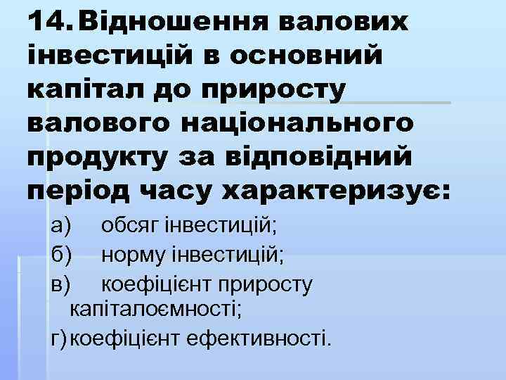 14. Відношення валових інвестицій в основний капітал до приросту валового національного продукту за відповідний