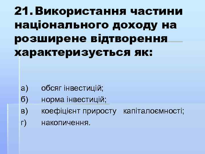 21. Використання частини національного доходу на розширене відтворення характеризується як: а) б) в) г)