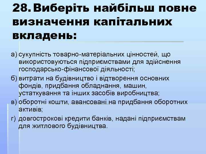 28. Виберіть найбільш повне визначення капітальних вкладень: а) сукупність товарно матеріальних цінностей, що використовуються