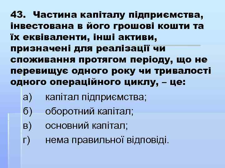 43. Частина капіталу підприємства, інвестована в його грошові кошти та їх еквіваленти, інші активи,