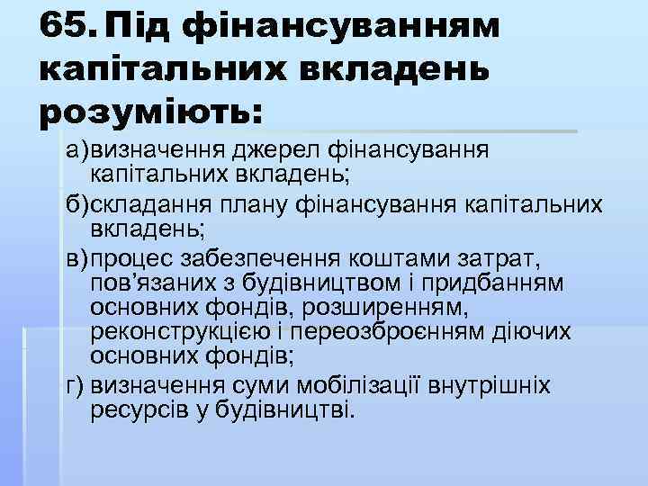 65. Під фінансуванням капітальних вкладень розуміють: а) визначення джерел фінансування капітальних вкладень; б) складання