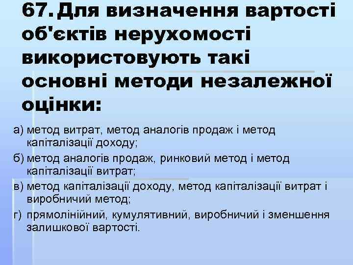 67. Для визначення вартості об'єктів нерухомості використовують такі основні методи незалежної оцінки: а) метод
