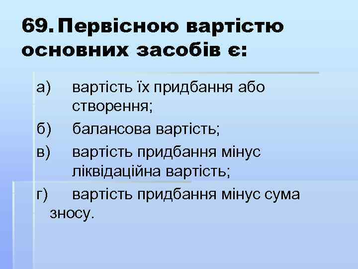 69. Первісною вартістю основних засобів є: а) вартість їх придбання або створення; б) балансова