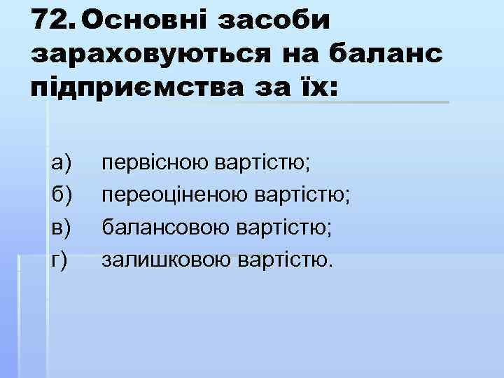 72. Основні засоби зараховуються на баланс підприємства за їх: а) б) в) г) первісною