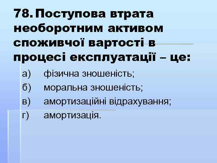 78. Поступова втрата необоротним активом споживчої вартості в процесі експлуатації – це: а) б)