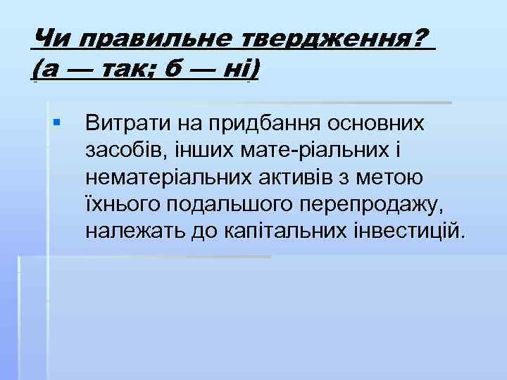 Чи правильне твердження? (а — так; б — ні) § Витрати на придбання основних