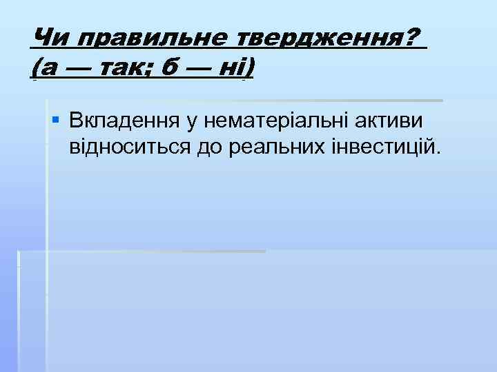 Чи правильне твердження? (а — так; б — ні) § Вкладення у нематеріальні активи