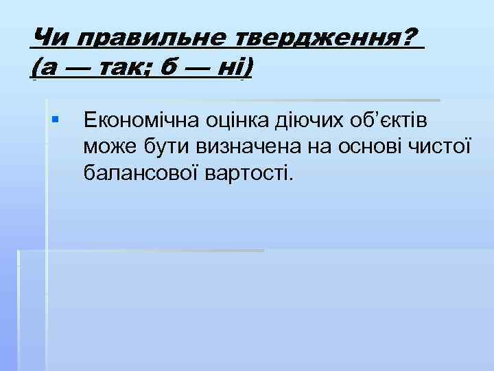 Чи правильне твердження? (а — так; б — ні) § Економічна оцінка діючих об’єктів