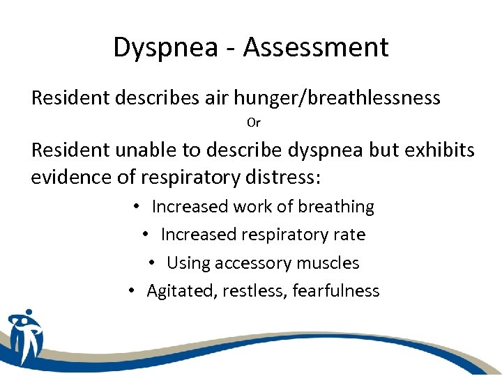 Dyspnea - Assessment Resident describes air hunger/breathlessness Or Resident unable to describe dyspnea but