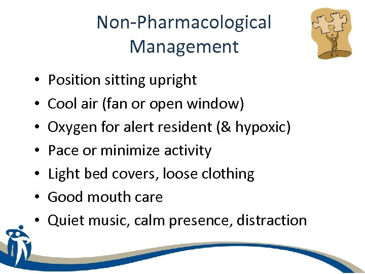 Non-Pharmacological Management • • Position sitting upright Cool air (fan or open window) Oxygen