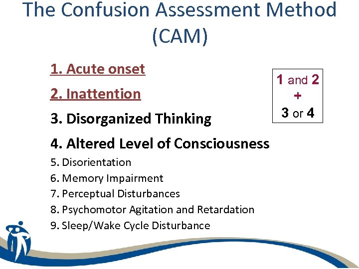 The Confusion Assessment Method (CAM) 1. Acute onset 2. Inattention 3. Disorganized Thinking 4.