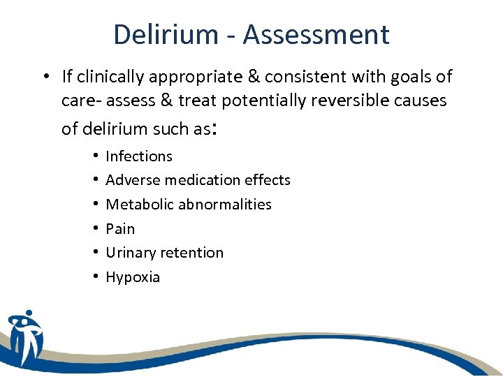 Delirium - Assessment • If clinically appropriate & consistent with goals of care- assess