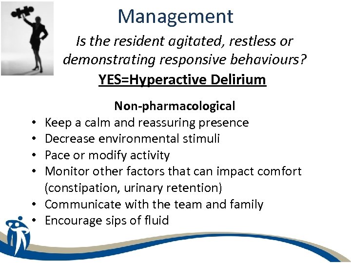 Management Is the resident agitated, restless or demonstrating responsive behaviours? YES=Hyperactive Delirium • •