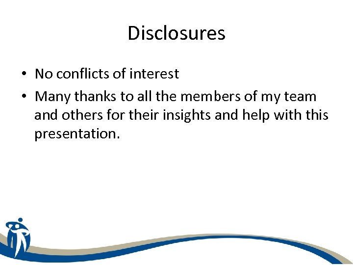 Disclosures • No conflicts of interest • Many thanks to all the members of