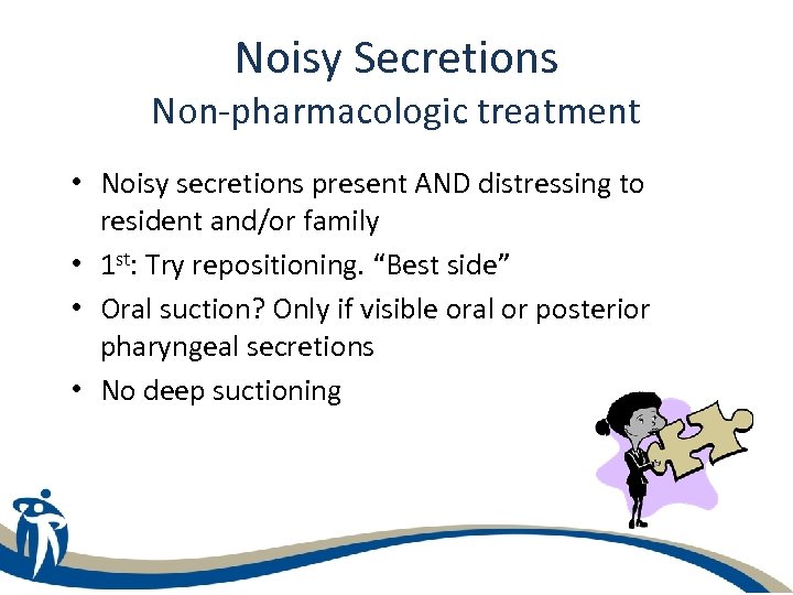 Noisy Secretions Non-pharmacologic treatment • Noisy secretions present AND distressing to resident and/or family