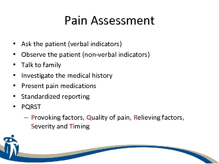 Pain Assessment • • Ask the patient (verbal indicators) Observe the patient (non-verbal indicators)