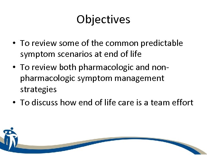 Objectives • To review some of the common predictable symptom scenarios at end of