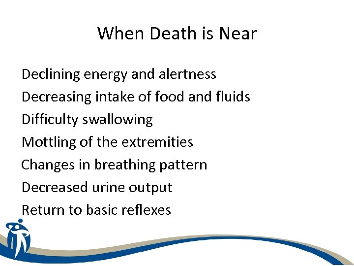 When Death is Near Declining energy and alertness Decreasing intake of food and fluids