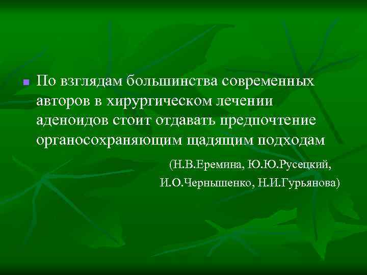 n По взглядам большинства современных авторов в хирургическом лечении аденоидов стоит отдавать предпочтение органосохраняющим