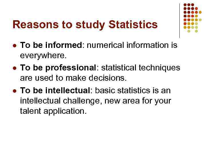 Reasons to study Statistics l l l To be informed: numerical information is everywhere.