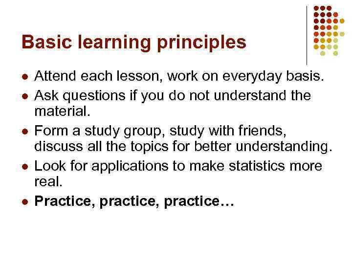 Basic learning principles l l l Attend each lesson, work on everyday basis. Ask