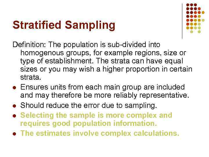 Stratified Sampling Definition: The population is sub-divided into homogenous groups, for example regions, size